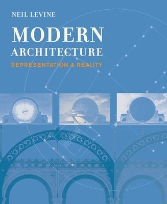 Modern Architecture: Representation & Reality by Levine, Neil