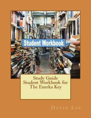 Study Guide Student Workbook for The Eureka Key by Lee, David