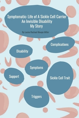 Symptomatic: Life of A Sickle Cell Carrier: An Invisible Disability - My Story by Miller, Louise Rachael Mwape