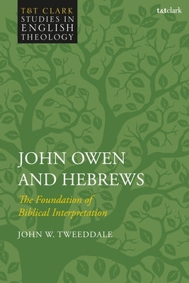 John Owen and Hebrews: The Foundation of Biblical Interpretation by Tweeddale, John W.