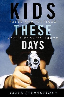 Kids These Days: Facts and Fictions About Today's Youth by Sternheimer, Karen