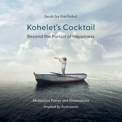 Kohelet's Cocktail: Beyond the Pursuit of Happiness by Garfinkel, Jay