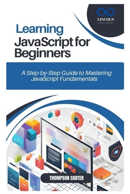 Learning JavaScript for Beginners: A Step-by-Step Guide to Mastering JavaScript Fundamentals by Carter, Thompson