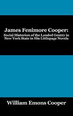 James Fenimore Cooper: Social Historian of the Landed Gentry in New York State in His Littlepage Novels by Cooper, William Emons