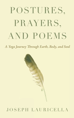 Postures, Prayers, and Poems: A Yoga Journey Through Earth, Body, and Soul by Lauricella, Joseph