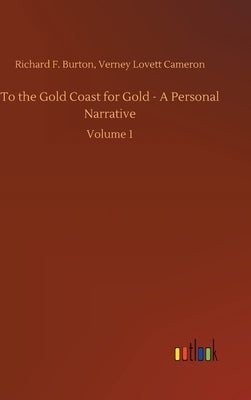 To the Gold Coast for Gold - A Personal Narrative by Burton, Verney Lovett