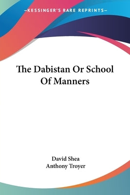 The Dabistan or School of Manners by Shea, David