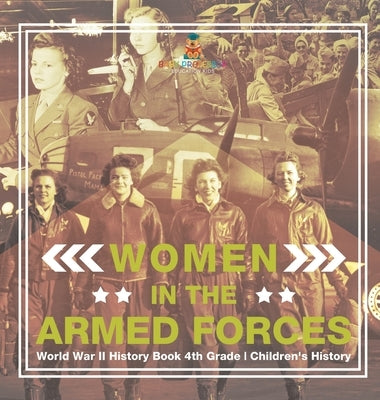 Women in the Armed Forces - World War II History Book 4th Grade Children's History by Baby Professor