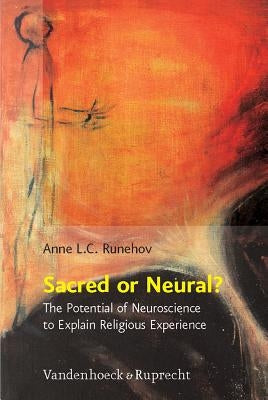 Sacred or Neural?: The Potential of Neuroscience to Explain Religious Experience by Runehov, Anne LC