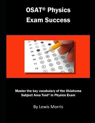 Osat Physics Exam Success: Master the Key Vocabulary of the Oklahoma Subject Area Test in Physics Exam by Morris, Lewis