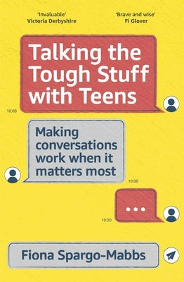 Talking the Tough Stuff with Teens: Making Conversations Work When It Matters Most by Spargo-Mabbs, Fiona