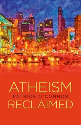 Atheism Reclaimed by O'Connor, Patrick