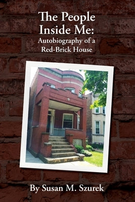 The People Inside Me: Autobiography of a Red-Brick House by Szurek, Susan