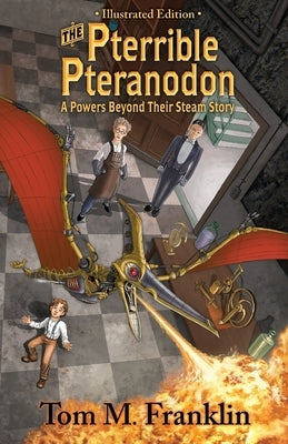 The Pterrible Pteranodon: A Powers Beyond Their Steam Illustrated Edition: The Illustrated Paperback Edition: The Illustrated Edition by Franklin, Thomas M.