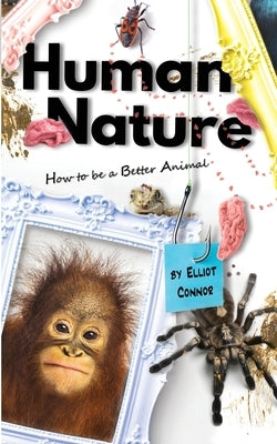 Human Nature: How to be a Better Animal by Connor, Elliot