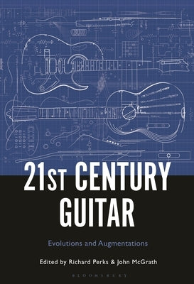 21st Century Guitar: Evolutions and Augmentations by Perks, Richard