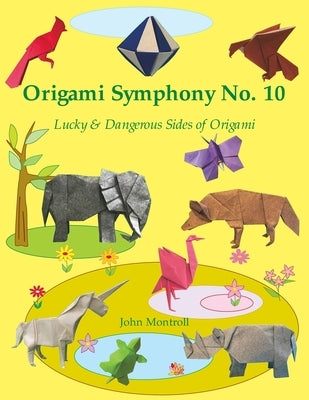 Origami Symphony No. 10: Lucky & Dangerous Sides of Origami by Montroll, John