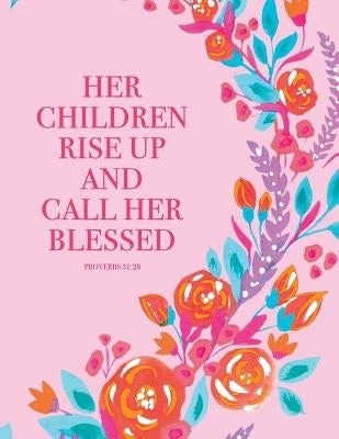 Proverbs 31: 28. Her Children Rise Up and Call Her Blessed by Peony Lane Publishing