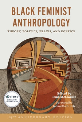 Black Feminist Anthropology, 25th Anniversary Edition: Theory, Politics, Praxis, and Poetics by McClaurin, Irma