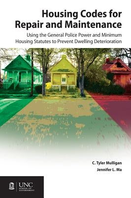 Housing Codes for Repair and Maintenance: Using the General Police Power and Minimum Housing Statutes to Prevent Dwelling Deterioration by Mulligan, C. Tyler
