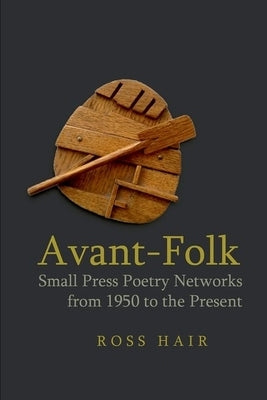 Avant-Folk: Small Press Poetry Networks from 1950 to the Present by Hair, Ross