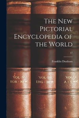 The New Pictorial Encyclopedia of the World; 17 by Dunham, Franklin B. 1892