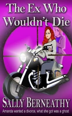 The Ex Who Wouldn't Die by Berneathy, Sally Carlene