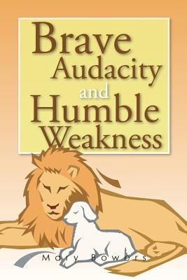 Brave Audacity and Humble Weakness by Bowers, Mary