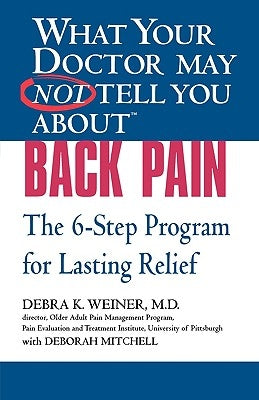 What Your Doctor May Not Tell You about (Tm): Back Pain: The 6-Step Program for Lasting Relief by Weiner, Debra K.