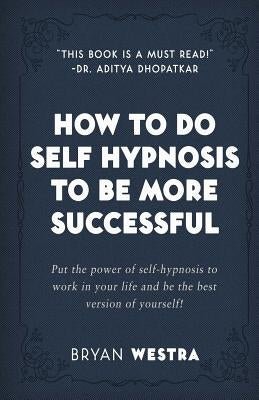 How To Do Self Hypnosis To Be More Successful by Westra, Bryan
