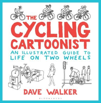 The Cycling Cartoonist: An Illustrated Guide to Life on Two Wheels by Walker, Dave