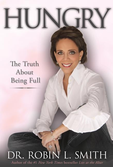 Hungry: The Truth About Being Full by Smith, Robin L.