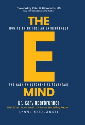 The E-Mind: How to Think Like an Entrepreneur and Gain an Exponential Advantage by Oberbrunner, Kary