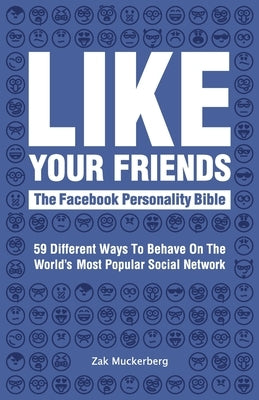 Like Your Friends: The Facebook Personality Bible by Muckerberg, Zak