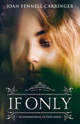 If Only: An Inspirational Fiction Novel by Fennell Carringer, Joan