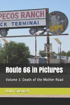 Route 66 in Pictures: Volume 1: Death of the Mother Road by Spencer, John