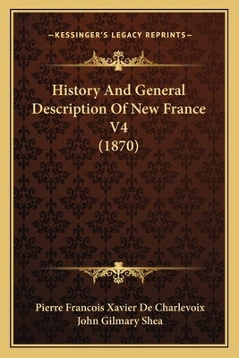 History And General Description Of New France V4 (1870) by De Charlevoix, Pierre Francois Xavier