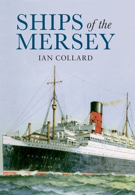 Ships of the Mersey: A Photographic History by Collard, Ian
