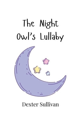 The Night Owl's Lullaby by Sullivan, Dexter