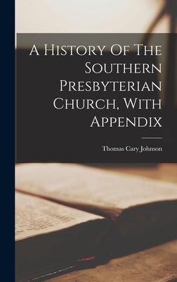 A History Of The Southern Presbyterian Church, With Appendix by Johnson, Thomas Cary