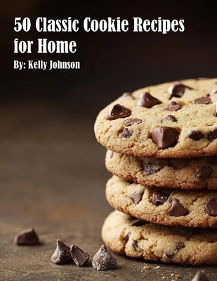 50 Classic Cookie Recipes for Home by Johnson, Kelly