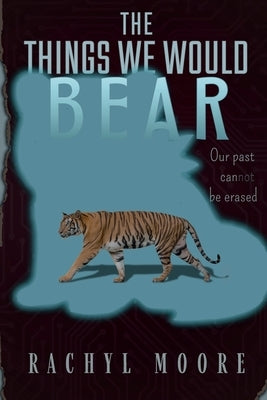 The Things We Would Bear by Moore, Rachyl