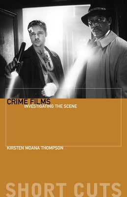Crime Films: Investigating the Scene by Thompson, Kirsten Moana