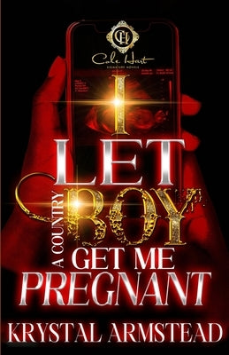 I Let A Country Boy Get Me Pregnant: An African American Romance by Armstead, Krystal