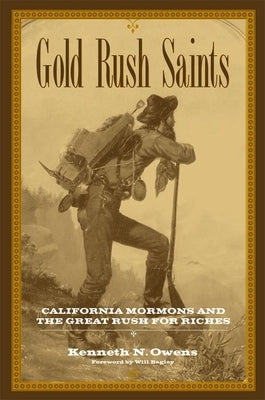Gold Rush Saints, 7: California Mormons and the Great Rush for Riches by Owens, Kenneth N.