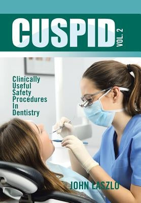 Cuspid Volume 2: Clinically Useful Safety Procedures in Dentistry by Laszlo, John