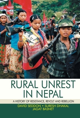 Rural Unrest in Nepal:: A History of Resistance, Revolt and Rebellion by Suresh Dhakal, David Seddon