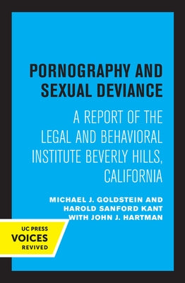 Pornography and Sexual Deviance: A Report of the Legal and Behavioral Institute, Beverly Hills, California by Goldstein, Michael J.