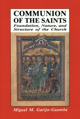 Communion of the Saints: Foundation, Nature, and Structure of the Church by Garijo-Guembe, Miguel M.