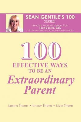 100 Effective Ways to Be an Extraordinary Parent by Gentile M. B. a., Sean